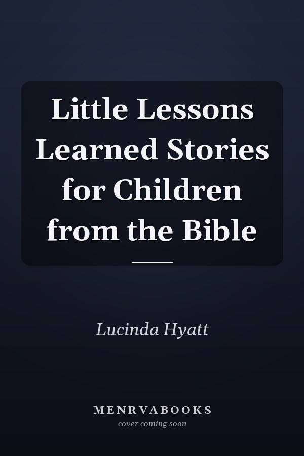 Little Lessons Learned Stories for Children from the Bible