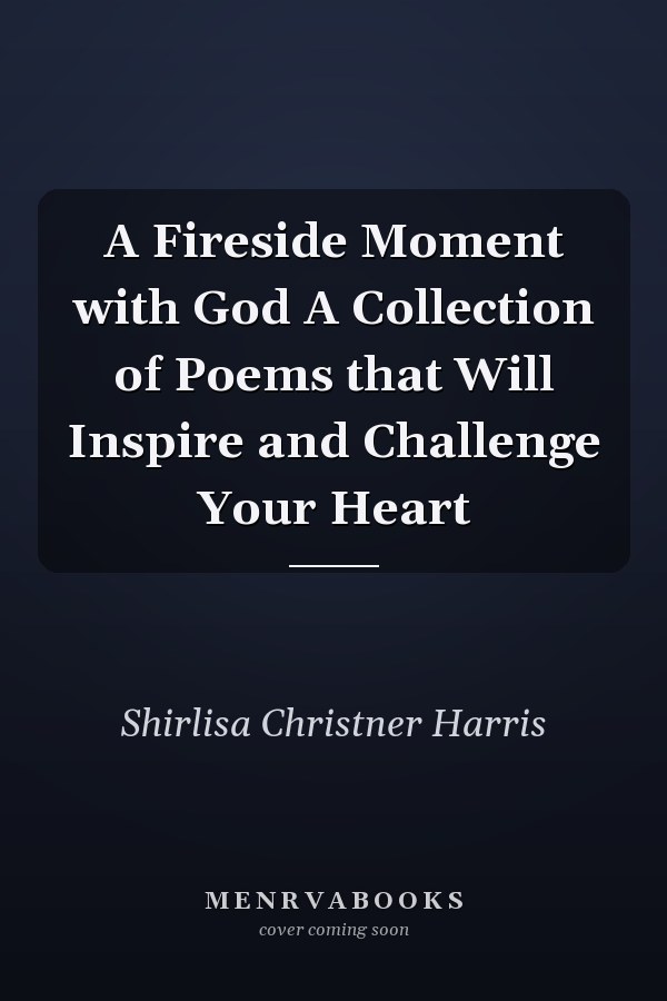 A Fireside Moment with God A Collection of Poems that Will Inspire and Challenge Your Heart