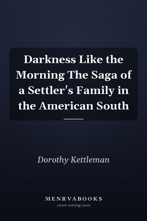 Darkness Like the Morning The Saga of a Settler's Family in the American South