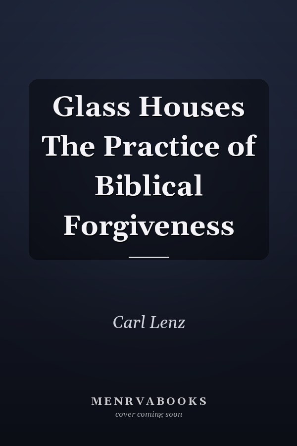 Glass Houses The Practice of Biblical Forgiveness