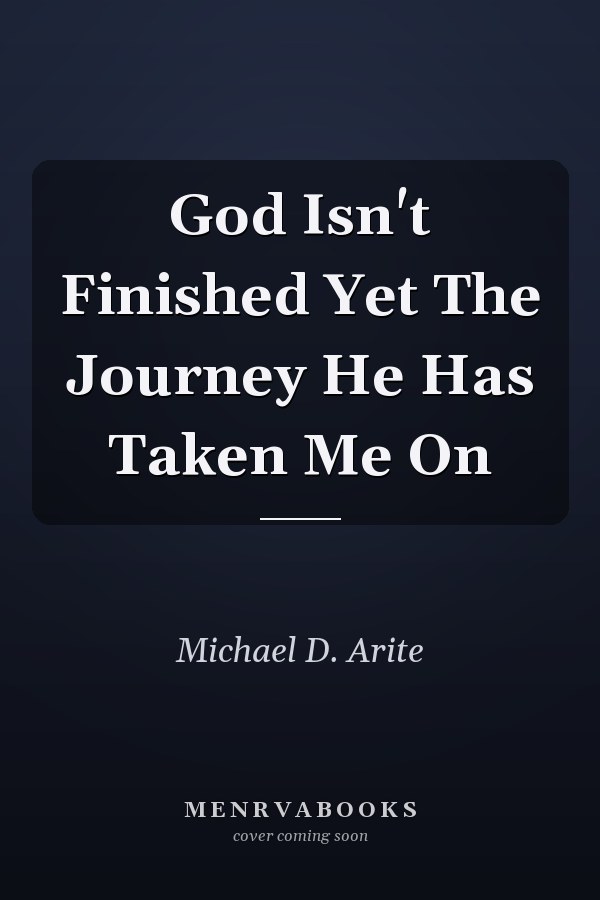 God Isn't Finished Yet The Journey He Has Taken Me On