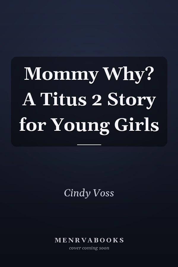 Mommy Why? A Titus 2 Story for Young Girls