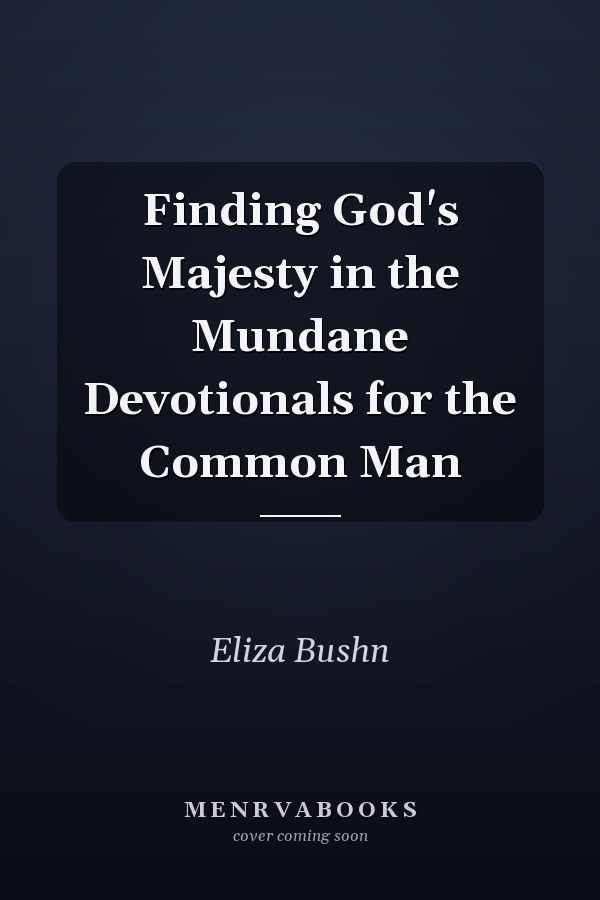 Finding God's Majesty in the Mundane Devotionals for the Common Man