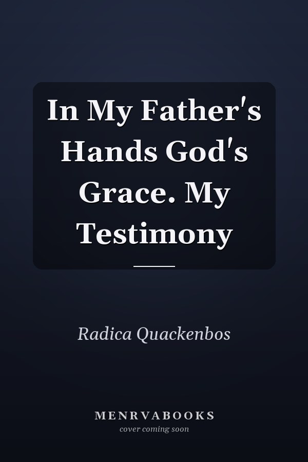 In My Father's Hands God's Grace. My Testimony