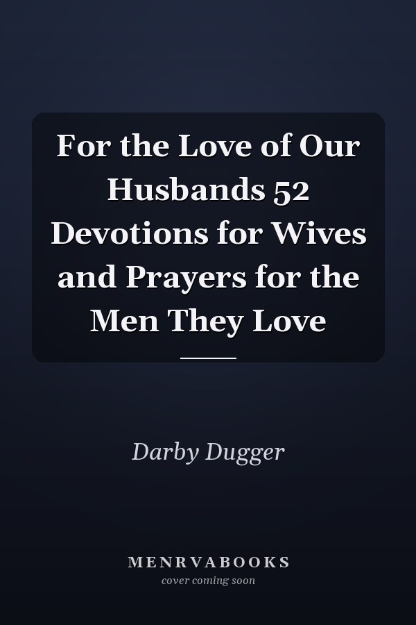 For the Love of Our Husbands 52 Devotions for Wives and Prayers for the Men They Love