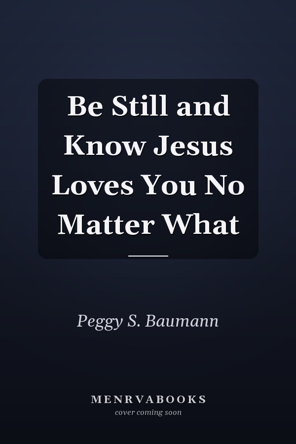 Be Still and Know Jesus Loves You No Matter What