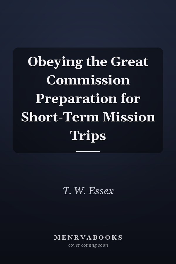 Obeying the Great Commission Preparation for Short-Term Mission Trips
