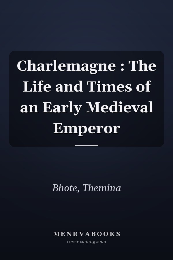 Charlemagne : The Life and Times of an Early Medieval Emperor