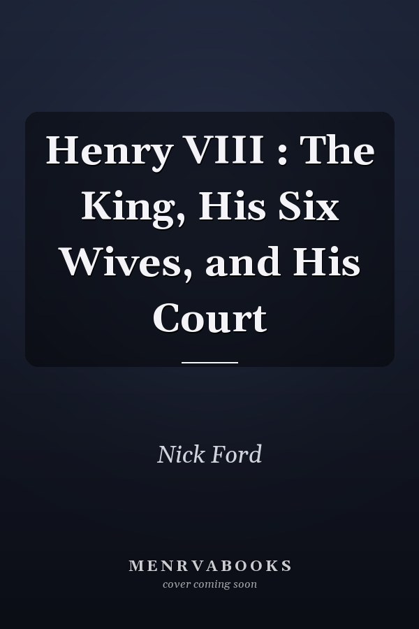 Henry VIII : The King, His Six Wives, and His Court