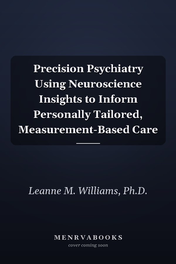 Precision Psychiatry Using Neuroscience Insights to Inform Personally Tailored, Measurement-Based Care