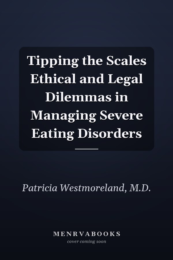 Tipping the Scales Ethical and Legal Dilemmas in Managing Severe Eating Disorders