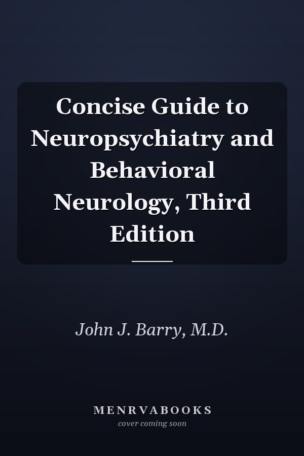 Concise Guide to Neuropsychiatry and Behavioral Neurology, Third Edition