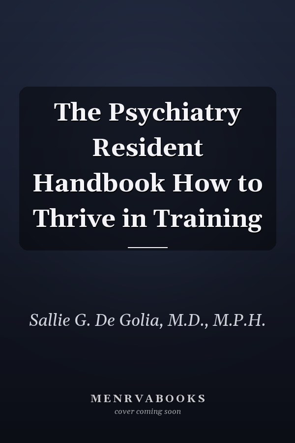 The Psychiatry Resident Handbook How to Thrive in Training
