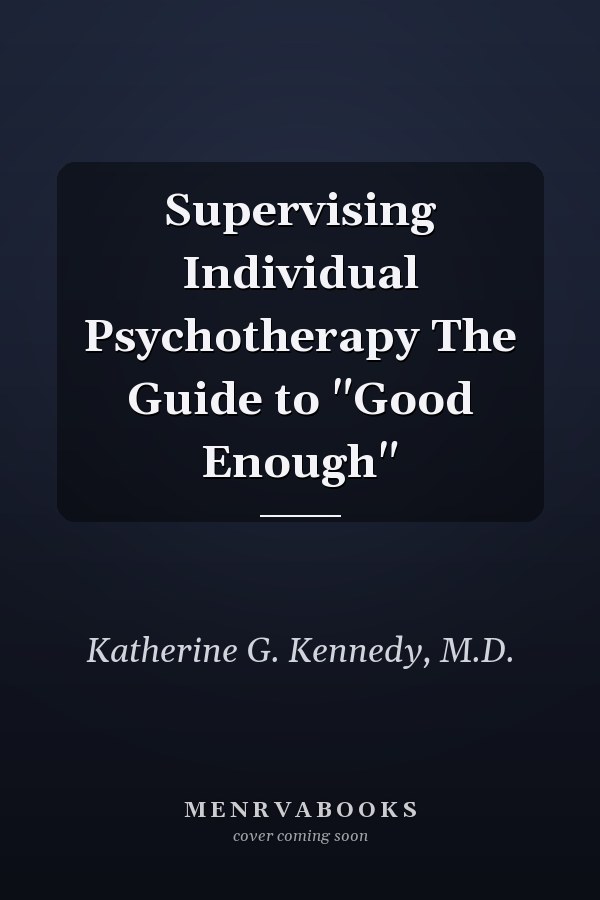 Supervising Individual Psychotherapy The Guide to "Good Enough"
