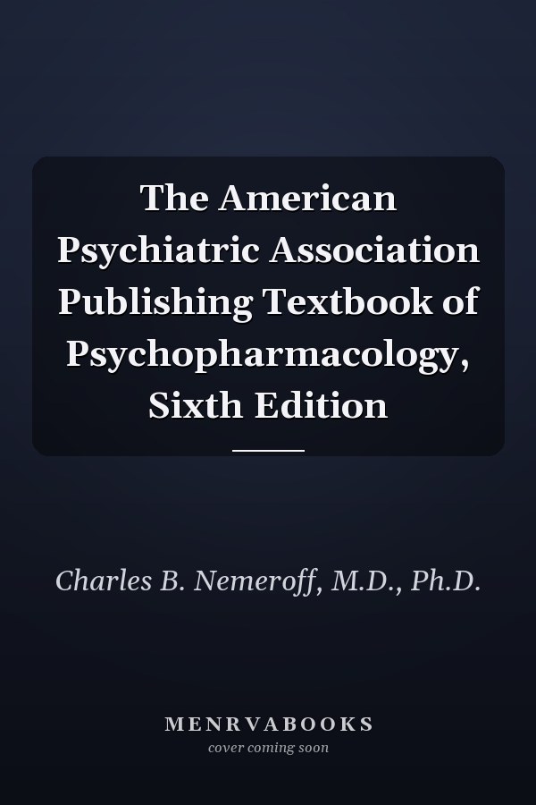 The American Psychiatric Association Publishing Textbook of Psychopharmacology, Sixth Edition