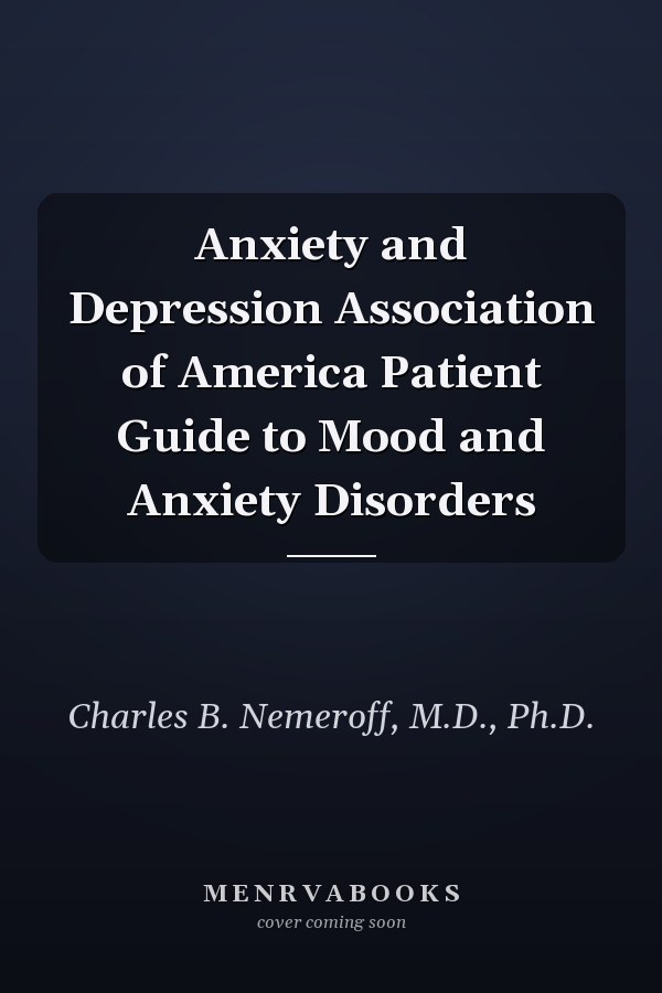 Anxiety and Depression Association of America Patient Guide to Mood and Anxiety Disorders