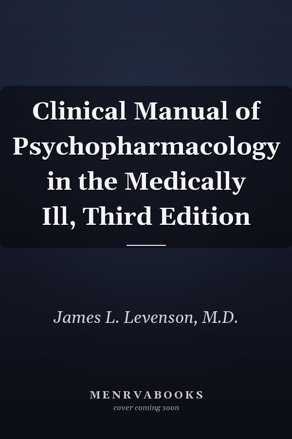 Clinical Manual of Psychopharmacology in the Medically Ill, Third Edition
