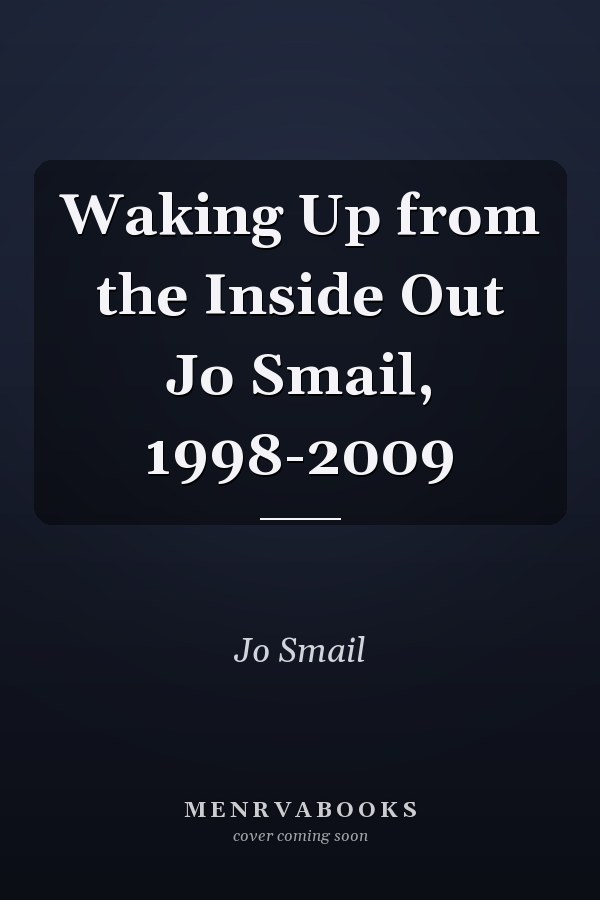 Waking Up from the Inside Out Jo Smail, 1998-2009