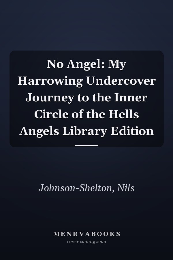 No Angel: My Harrowing Undercover Journey to the Inner Circle of the Hells Angels Library Edition