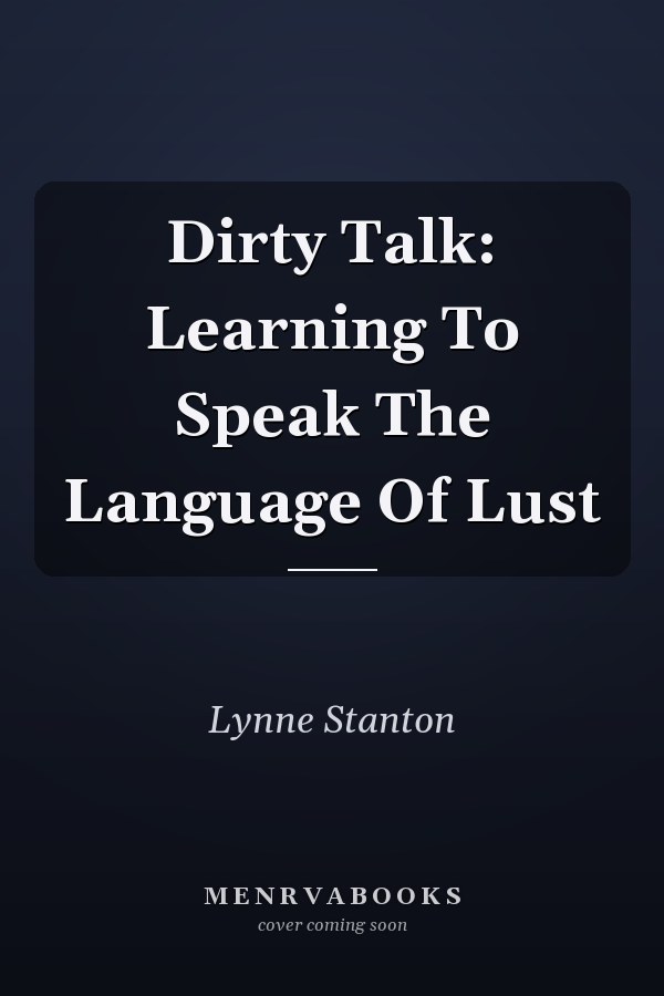 Dirty Talk: Learning To Speak The Language Of Lust