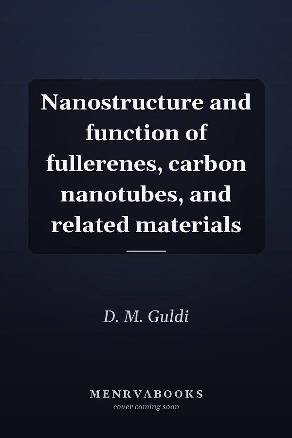 Nanostructure and function of fullerenes, carbon nanotubes, and related materials