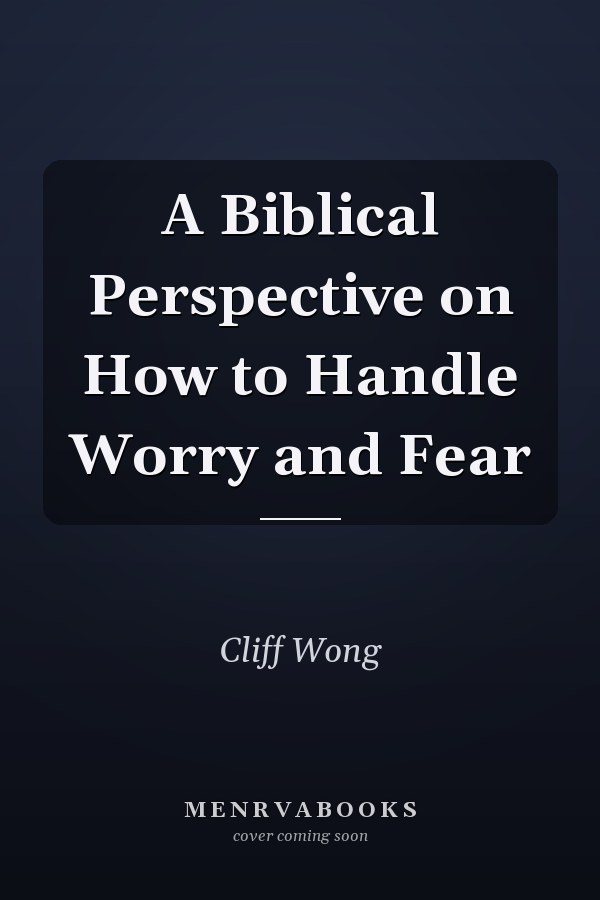 A Biblical Perspective on How to Handle Worry and Fear