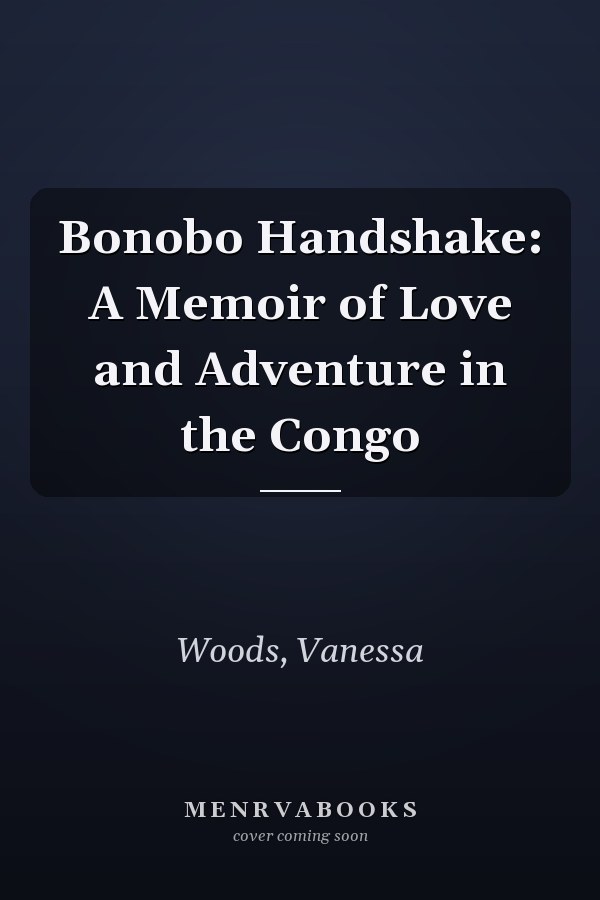 Bonobo Handshake: A Memoir of Love and Adventure in the Congo