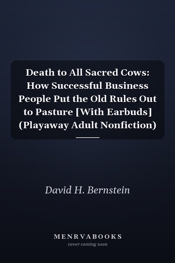 Death to All Sacred Cows: How Successful Business People Put the Old Rules Out to Pasture [With Earbuds] (Playaway Adult Nonfiction)
