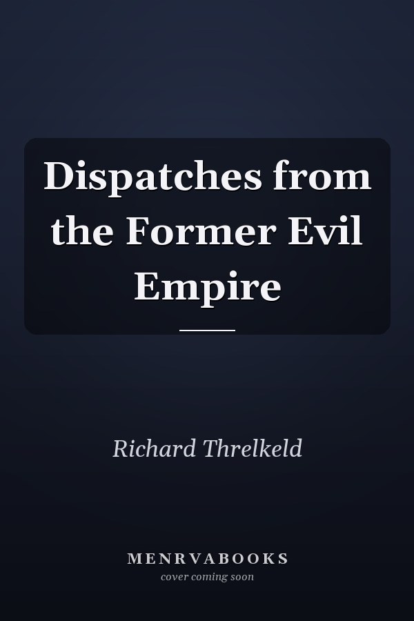 Dispatches from the Former Evil Empire