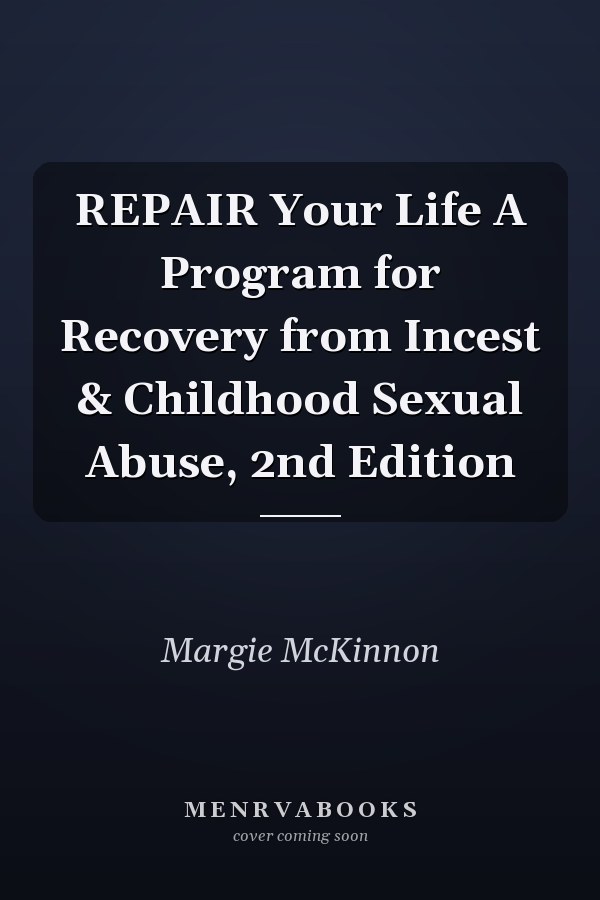 REPAIR Your Life A Program for Recovery from Incest & Childhood Sexual Abuse, 2nd Edition