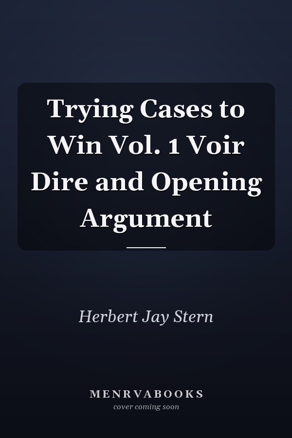Trying Cases to Win Vol. 1 Voir Dire and Opening Argument