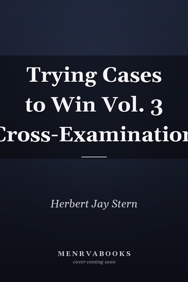 Trying Cases to Win Vol. 3 Cross-Examination