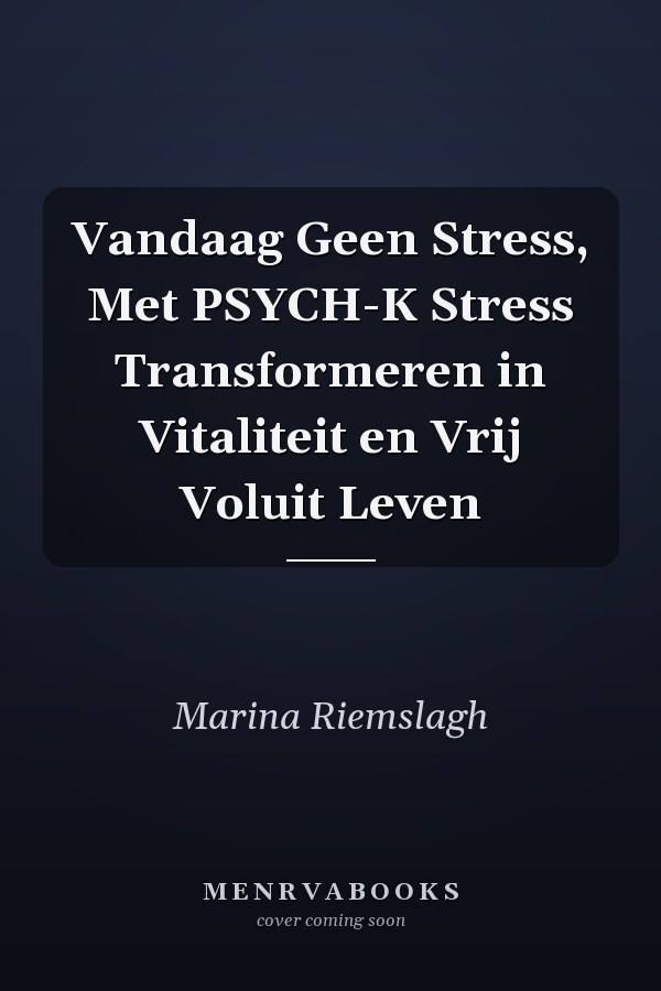 Vandaag Geen Stress, Met PSYCH-K Stress Transformeren in Vitaliteit en Vrij Voluit Leven