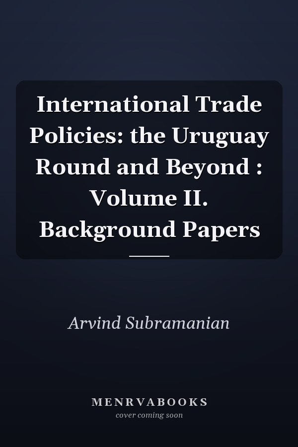 International Trade Policies: the Uruguay Round and Beyond : Volume II. Background Papers