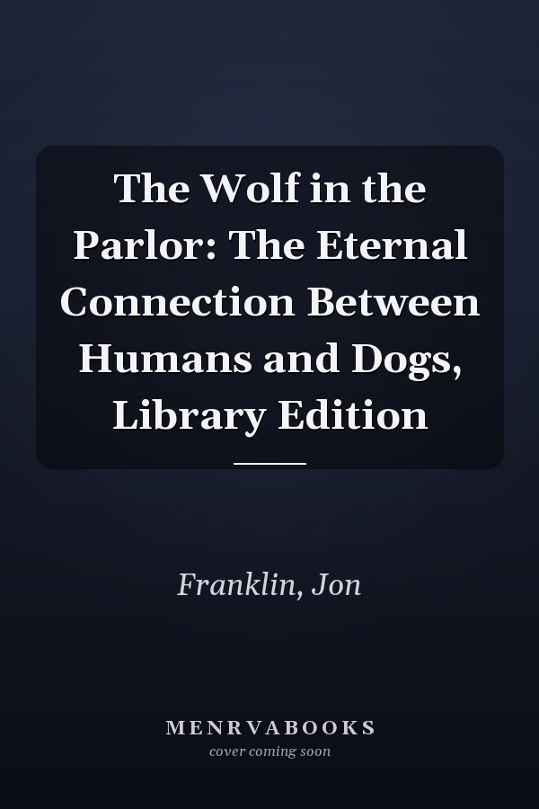 The Wolf in the Parlor: The Eternal Connection Between Humans and Dogs, Library Edition