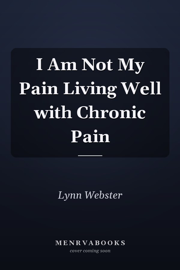 I Am Not My Pain Living Well with Chronic Pain