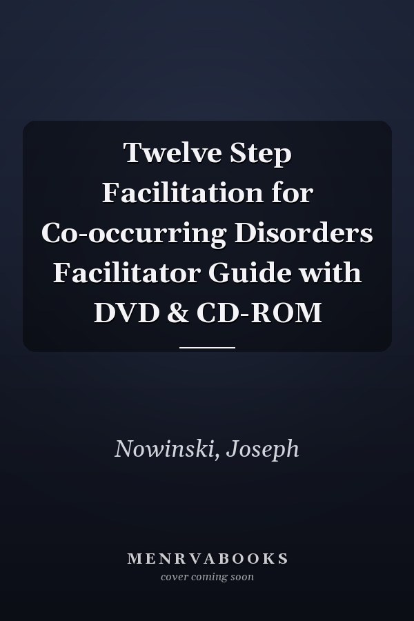Twelve Step Facilitation for Co-occurring Disorders Facilitator Guide with DVD & CD-ROM