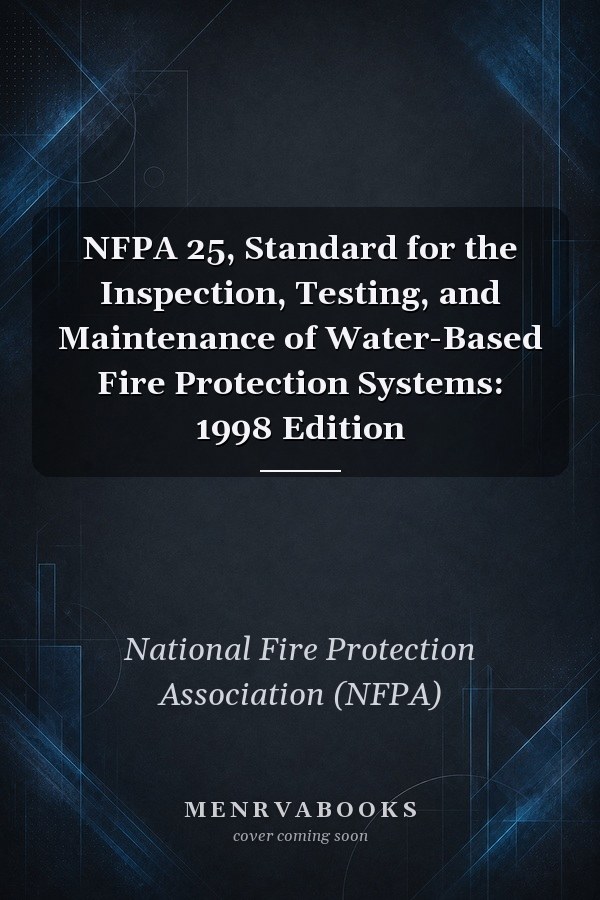 NFPA 25, Standard for the Inspection, Testing, and Maintenance of Water-Based Fire Protection Systems: 1998 Edition