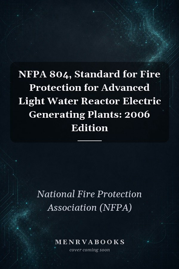 NFPA 804, Standard for Fire Protection for Advanced Light Water Reactor Electric Generating Plants: 2006 Edition