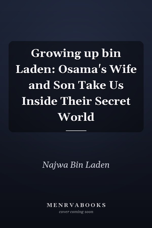 Growing up bin Laden: Osama's Wife and Son Take Us Inside Their Secret World