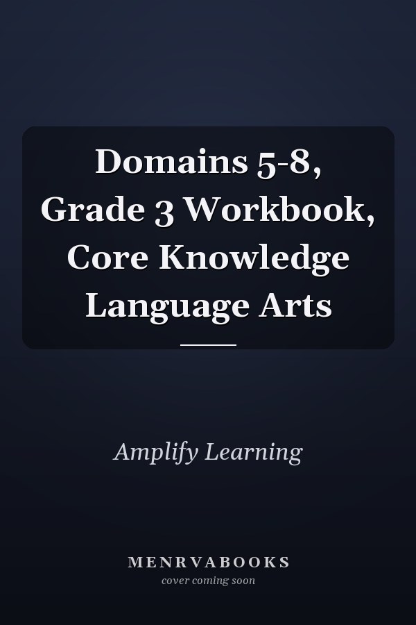 Domains 5-8, Grade 3 Workbook, Core Knowledge Language Arts