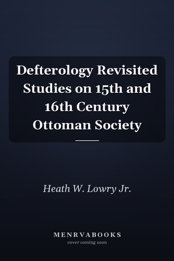 Defterology Revisited Studies on 15th and 16th Century Ottoman Society