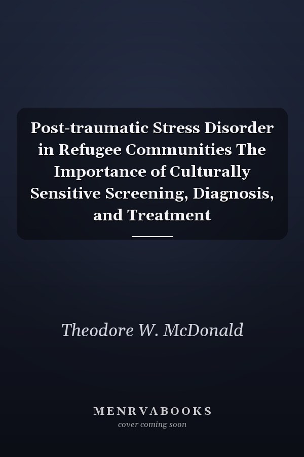 Post-traumatic Stress Disorder in Refugee Communities The Importance of Culturally Sensitive Screening, Diagnosis, and Treatment