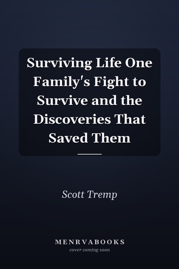Surviving Life One Family's Fight to Survive and the Discoveries That Saved Them