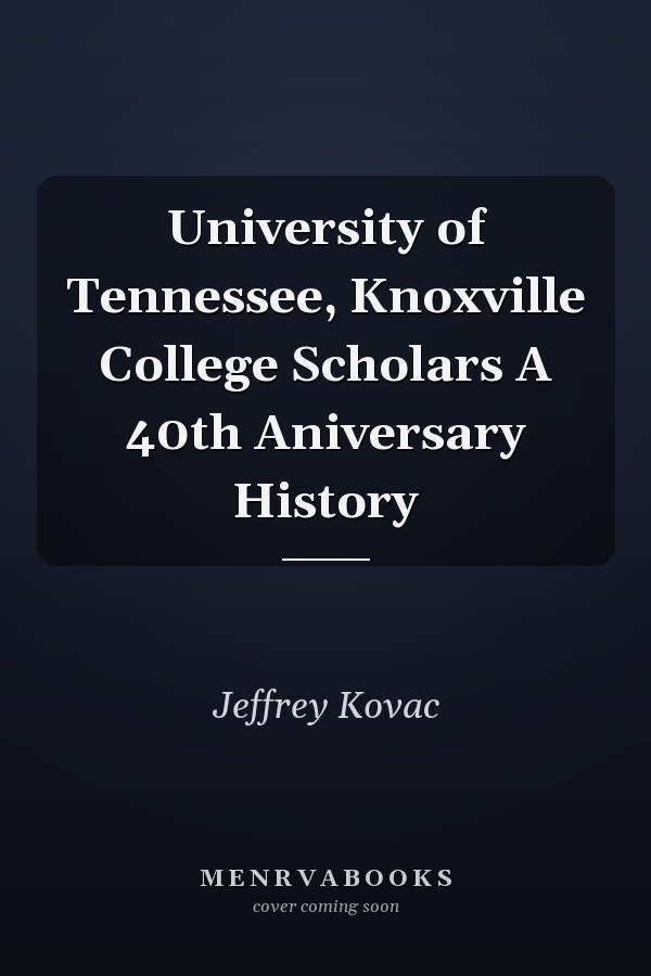 University of Tennessee, Knoxville College Scholars A 40th Aniversary History