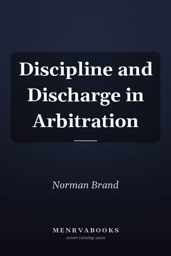 Discipline and Discharge in Arbitration