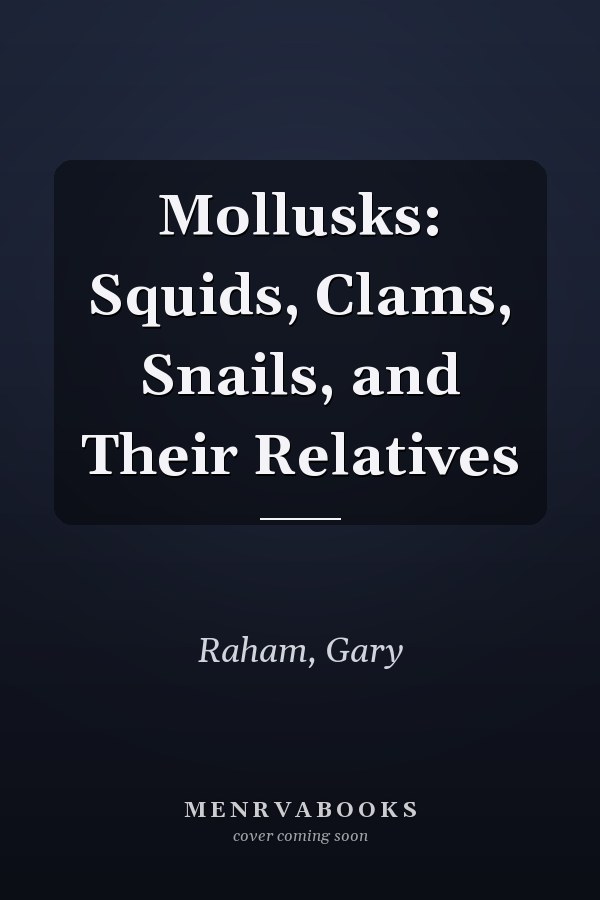 Mollusks: Squids, Clams, Snails, and Their Relatives