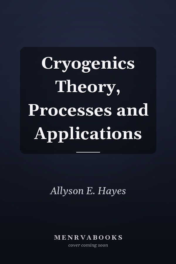 Cryogenics Theory, Processes and Applications