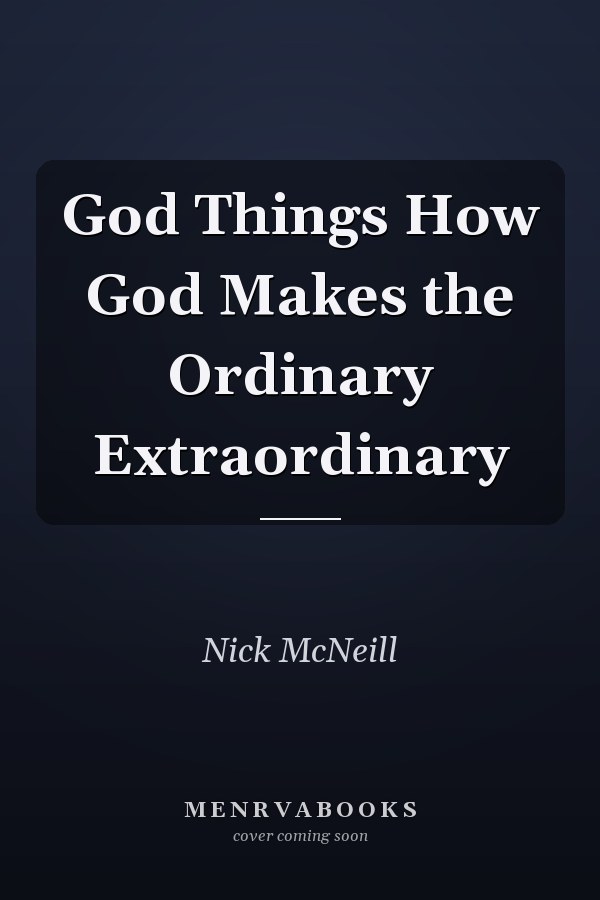God Things How God Makes the Ordinary Extraordinary