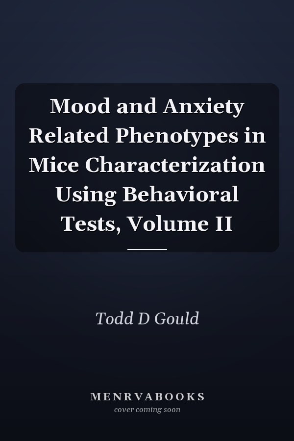 Mood and Anxiety Related Phenotypes in Mice Characterization Using Behavioral Tests, Volume II